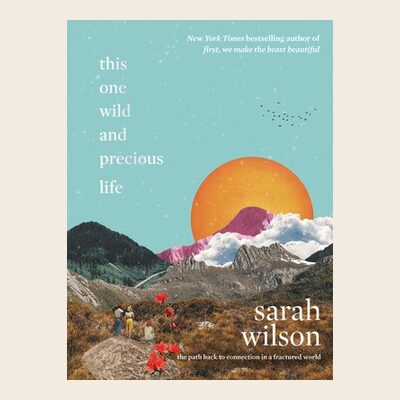 This One Wild and Precious Life, by Sarah Wilson