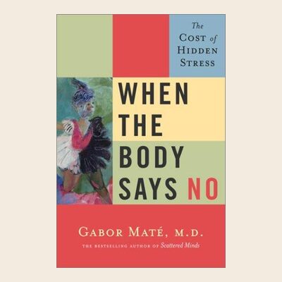 When the Body Says No, by Gabor Maté